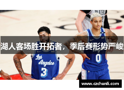 湖人客场胜开拓者，季后赛形势严峻