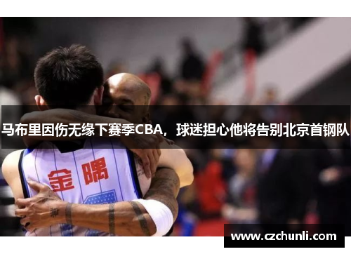 马布里因伤无缘下赛季CBA，球迷担心他将告别北京首钢队
