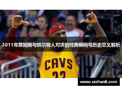 2011年詹姆斯与凯尔特人对决的经典瞬间与历史意义解析