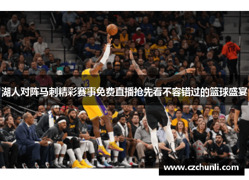 湖人对阵马刺精彩赛事免费直播抢先看不容错过的篮球盛宴
